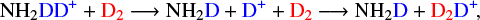\begin{equation*} \mathrm{NH_2{DD^+} + {D_2}} \longrightarrow \mathrm{NH_2{D} + {D^+} + {D_2}} \longrightarrow \mathrm{NH_2{D} + {D_2}{D^+}}\!, \end{equation*}