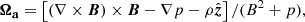 $$ \begin{aligned} \boldsymbol{\Omega _{\rm a}}&= \left[(\nabla \times \boldsymbol{B})\times \boldsymbol{B}-\nabla p - \rho {\hat{\boldsymbol{z}}}\right]/(B^2+p), \end{aligned} $$