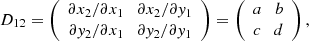 $$ \begin{aligned} D_{12}&= \left( \begin{array}{cc} \partial x_2/\partial x_1 \quad \partial x_2/\partial { y}_1\\ \partial { y}_2/\partial x_1 \quad \partial { y}_2/\partial { y}_1 \end{array}\right) = \left( \begin{array}{cc} a \quad b \\ c \quad d \end{array}\right), \end{aligned} $$