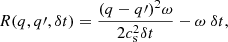 $$ \begin{aligned} R(q, q\prime , \delta t) = \frac{(q-{q\prime })^2 \omega }{2 c_{\rm s}^{2} \delta t} - \omega \; \delta t, \end{aligned} $$