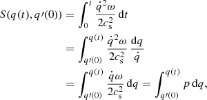 $$ \begin{aligned} S(q(t), q\prime (0))&= \int _{0}^{t} \frac{\dot{q}^{2} \omega }{2 c_{\rm s}^{2}} \, \mathrm{d}t \nonumber \\&= \int _{q\prime (0)}^{q(t)} \frac{\dot{q}^{2} \omega }{2 c_{\rm s}^{2}} \, \frac{\mathrm{d}q}{\dot{q}} \nonumber \\&= \int _{q\prime (0)}^{q(t)} \frac{\dot{q} \omega }{2 c_{\rm s}^{2}} \, \mathrm{d}q = \int _{q\prime (0)}^{q(t)} p \, \mathrm{d}q, \end{aligned} $$