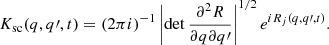 $$ \begin{aligned} K_{\rm sc}(q ,q\prime ,t) = (2 \pi i)^{-1} \left|\det \frac{\partial ^{2} R}{\partial q \partial q\prime } \right|^{1/2} e^{i R_{j}(q,q\prime ,t) }. \end{aligned} $$