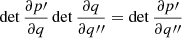$ \det \frac{\partial p{\prime}}{\partial q} \det \frac{\partial q}{\partial q{{\prime\prime}}} = \det \frac{\partial p{\prime}}{\partial q{{\prime\prime}}} $