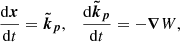 $$ \begin{aligned} \frac{\mathrm{d} \boldsymbol{x}}{\mathrm{d}t} = \boldsymbol{\tilde{k}}_{\boldsymbol{p}}, \quad \frac{\mathrm{d} \boldsymbol{\tilde{k}}_{\boldsymbol{p}}}{\mathrm{d}t} = - \boldsymbol{\nabla } W, \end{aligned} $$