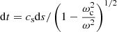 $ \mathrm{d}t = c_{\mathrm{s}} \mathrm{d}s/ \left(1-\frac{\omega_{\mathrm{c}}^2}{\omega^2}\right)^{1/2} $