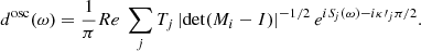 $$ \begin{aligned} d^\mathrm{osc} (\omega ) = \frac{1}{\pi } {Re} \;\sum _{j} T_{j} \left|\det (M_{i}-I) \right|^{-1/2} e^{i {S\!}_{j}(\omega ) - i \kappa \prime _{j} \pi /2}. \end{aligned} $$