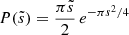 $ P(\tilde{s}) = \frac{\pi \tilde{s}}{2}\, e^{- \pi s^2/4} $