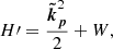 $$ \begin{aligned} H\prime&= \frac{\boldsymbol{\tilde{k}}^{2}_{\boldsymbol{p}}}{2} + W, \end{aligned} $$