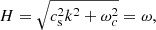 $$ \begin{aligned} H = \sqrt{c_{\rm s}^{2} k^{2} + \omega _{c}^{2}} = \omega , \end{aligned} $$