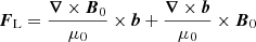 $$ \begin{aligned} \boldsymbol{F}_\mathrm{L} =\frac{\boldsymbol{\nabla }\times \boldsymbol{B}_0}{\mu _0}\times \boldsymbol{b}+\frac{\boldsymbol{\nabla }\times \boldsymbol{b}}{\mu _0}\times \boldsymbol{B}_0 \end{aligned} $$