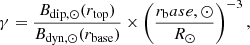 $$ \begin{aligned} \gamma =\frac{B_{\mathrm{dip} ,\odot }(r_\mathrm{top} )}{ B_{\mathrm{dyn} ,\odot }(r_\mathrm{base} )}\times \left(\frac{r_\mathrm base,\odot }{R_\odot }\right)^{-3}, \end{aligned} $$