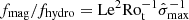 $ f_{\mathrm{mag}}/f_{\mathrm{hydro}}=\mathrm{Le}^2\mathrm{Ro}_{\mathrm{t}}^{-1}\hat{\sigma}_{\mathrm{max}}^{-1} $