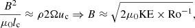 $$ \begin{aligned} \frac{B^2}{\mu _0l_{\mathrm{c} }}\approx \rho 2\Omega u_{\mathrm{c} } \Rightarrow B\approx \sqrt{2\mu _0\mathrm{KE}\times \mathrm{Ro}^{-1}}, \end{aligned} $$