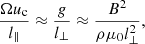 $$ \begin{aligned} \frac{\Omega u_{\rm c}}{l_\parallel }\approx \frac{{g}}{l_\perp }\approx \frac{B^2}{\rho \mu _0 l_\perp ^2} , \end{aligned} $$