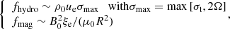 $$ \begin{aligned} \left\{ \begin{array}{ll} f_{\mathrm{hydro} } \sim \rho _0u_{\rm e}\sigma _{\mathrm{max} }\quad \mathrm{with } \sigma _\mathrm{max} =\max {[\sigma _{\mathrm{t} },2\Omega ]}\\ f_{\mathrm{mag} }\sim B_0^2\xi _{\rm e}/(\mu _0 R^2) \end{array}\right.\!\!\!\!, \end{aligned} $$