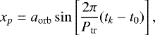 \begin{equation*} x_{p} = a_{\textrm{orb}} \sin \left [\frac{2 \pi}{P_{\textrm{tr}}} (t_{k} - t_{0})\right], \end{equation*}