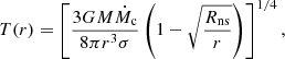 $$ \begin{aligned} T(r) = \left[ \frac{3 G M \dot{M}_{\rm c}}{8 \pi r^3 \sigma } \left( 1 - \sqrt{\frac{R_{\rm ns}}{r}} \right) \right]^{1/4}, \end{aligned} $$