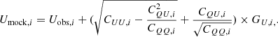 $$ \begin{aligned}{U_{{\rm{mock}},i}} = {U_{{\rm{obs}},i}} + (\sqrt {{C_{UU,i}} - \frac{{C_{QU,i}^2}}{{{C_{QQ,i}}}}} + \frac{{{C_{QU,i}}}}{{\sqrt {{C_{QQ,i}}} }}) \times {G_{U,i,}}. \end{aligned} $$