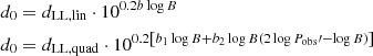 $$ \begin{aligned} d_0&= d_{\mathrm{LL,lin}} \cdot 10^{0.2 b\log {B} } \nonumber \\ d_0&= d_{\mathrm{LL,quad}} \cdot 10^{0.2 \left[ b_1 \log {B} + b_2 \log {B} \left( 2 \log {P_{\mathrm{obs}}\prime } - \log {B} \right) \right] } \end{aligned} $$