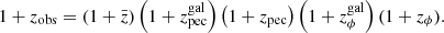 $$ \begin{aligned} 1 + z_{\mathrm{obs}} = (1 + \bar{z})\left(1 + z_{\mathrm{pec}}^{\mathrm{gal}}\right)\left(1 + z_{\mathrm{pec}}\right)\left(1 + z_{\mathrm{\phi }}^{\mathrm{gal}}\right)(1+ z_{\mathrm{\phi }}). \end{aligned} $$