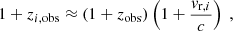 $$ \begin{aligned} 1 + z_{i,\mathrm{obs}} \approx (1 + z_{\mathrm{obs}})\left(1 + \frac{v_{\mathrm{r},i}}{c}\right)\ , \end{aligned} $$