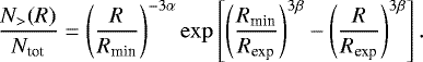 \begin{equation*} \frac{N_>(R)}{N_{\textrm{tot}}}=\left(\frac{R}{R_{\textrm{min}}}\right)^{-3{\alpha}}\exp\left[\left(\frac{R_{\textrm{min}}}{R_{\textrm{exp}}}\right)^{3{\beta}}-\left(\frac{R}{R_{\textrm{exp}}}\right)^{3{\beta}}\right]. \end{equation*}