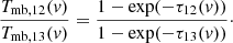 $$ \begin{aligned} \frac{T_\mathrm{mb,12} (v)}{T_\mathrm{mb,13} (v)}=\frac{1-\exp (-\tau _{12}(v))}{1-\exp (-\tau _{13}(v))}\cdot \end{aligned} $$