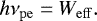 \begin{equation*} h\nu_{\mathrm{pe}}=W_{\mathrm{eff}}. \end{equation*}