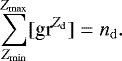 \begin{equation*} \sum_{Z_{\mathrm{min}}}^{Z_{\mathrm{max}}} [\textrm{gr}^{Z_{\mathrm{d}}}] = n_{\mathrm{d}}. \end{equation*}