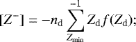 \begin{equation*} [Z^-]=-n_{\mathrm{d}}\sum_{Z_{\mathrm{min}}}^{-1} Z_{\mathrm{d}} f(Z_{\mathrm{d}}); \end{equation*}