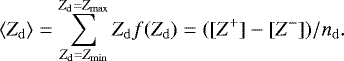 \begin{equation*} {\langle}Z_{\mathrm{d}}{\rangle} = \sum^{Z_{\mathrm{d}}=Z_{\mathrm{max}}}_{Z_{\mathrm{d}}=Z_{\mathrm{min}}} Z_{\mathrm{d}}f(Z_{\mathrm{d}})=([Z^&#x002B;]-[Z^-])/n_{\mathrm{d}}. \end{equation*}