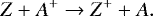 \begin{equation*} Z &#x002B; A^&#x002B; \rightarrow Z^&#x002B; &#x002B; A. \end{equation*}