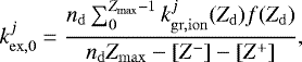 \begin{equation*} k_{\mathrm{ex,0}}^j = \frac{n_{\mathrm{d}}\sum_{0}^{Z_{\mathrm{max}}-1} k_{\mathrm{gr,ion}}^j(Z_{\mathrm{d}})f(Z_{\mathrm{d}})}{n_{\mathrm{d}}Z_{\mathrm{max}}-[Z^-]-[Z^&#x002B;]}, \end{equation*}