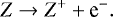 \begin{equation*} Z \rightarrow Z^&#x002B; &#x002B; \textrm{e}^-. \end{equation*}
