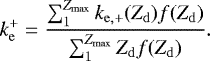 \begin{equation*} k^{&#x002B;}_{\mathrm{e}}=\frac{\sum^{Z_{\mathrm{max}}}_{1} k_{\mathrm{e,&#x002B;}}(Z_{\mathrm{d}}) f(Z_{\mathrm{d}})}{\sum^{Z_{\mathrm{max}}}_{1} Z_{\mathrm{d}}f(Z_{\mathrm{d}})}. \end{equation*}