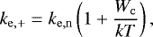 \begin{equation*} k_{\mathrm{e,&#x002B;}}=k_{\mathrm{e,n}}\left(1&#x002B;\frac{W_{\mathrm{c}}}{kT}\right), \end{equation*}