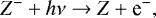 \begin{equation*} Z^- &#x002B; h\nu \rightarrow Z &#x002B; \textrm{e}^-, \end{equation*}