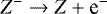 \begin{equation*} Z^- \rightarrow Z &#x002B; \textrm{e}^- \end{equation*}