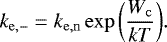 \begin{equation*} k_{\mathrm{e,-}}=k_{\mathrm{e,n}}\exp{\left(\frac{W_{\mathrm{c}}}{kT}\right)}. \end{equation*}
