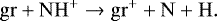 \begin{equation*} \mathrm{gr} &#x002B; \mathrm{NH}^&#x002B; \rightarrow \mathrm{gr}^&#x002B; &#x002B; \mathrm{N} &#x002B; \mathrm{H}. \end{equation*}