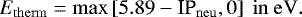 \begin{equation*} E_{\mathrm{therm}} = \max\left[5.89 - \textrm{IP}_{\mathrm{neu}}, 0 \right]\ \mathrm{in\ eV}. \end{equation*}
