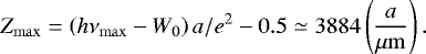 \begin{equation*}Z_{\mathrm{max}}=\left(h\nu_{\mathrm{max}}-W_0\right)a/e^2-0.5\simeq 3884\left(\frac{a}{\mu\mathrm{m}}\right). \end{equation*}