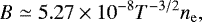 \begin{equation*} B \simeq 5.27 \times 10^{-8} T^{-3/2} n_{\mathrm{e}}, \end{equation*}