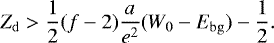 \begin{equation*} Z_{\mathrm{d}} > \frac{1}{2}(f-2)\frac{a}{e^2}(W_0-E_{\mathrm{bg}})-\frac{1}{2}.\end{equation*}