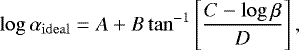\begin{equation*} \log \alpha_{\mathrm{ideal}} = A &#x002B; B \tan^{-1} \left[ \frac{C - \log \beta}{D} \right], \end{equation*}