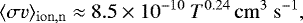 \begin{equation*} \langle \sigma{v} \rangle_{\mathrm{ion,n}} \approx 8.5\times10^{-10}\ T^{0.24}\,\mathrm{cm}^3\ \mathrm{s}^{-1}, \end{equation*}