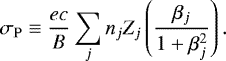 \begin{equation*} \sigma_{\mathrm{P}} \equiv \frac{ec}{B} \sum_j n_jZ_j\left(\frac{\beta_j}{1&#x002B;\beta_j^2}\right). \end{equation*}