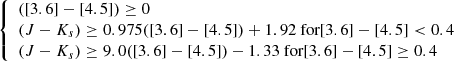 $$ \begin{aligned} {\left\{ \begin{array}{ll} ([3.6]-[4.5])\ge 0 \\ (J-K_{s})\ge 0.975([3.6]-[4.5])+1.92 \text{ for} [3.6]-[4.5] < 0.4\\ (J-K_{s})\ge 9.0([3.6]-[4.5])-1.33 \text{ for} [3.6]-[4.5]\ge 0.4 \end{array}\right.} \end{aligned} $$