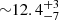 $ {\sim} 12.4^{+3}_{-7} $