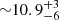$ {\sim} 10.9^{+3}_{-6} $